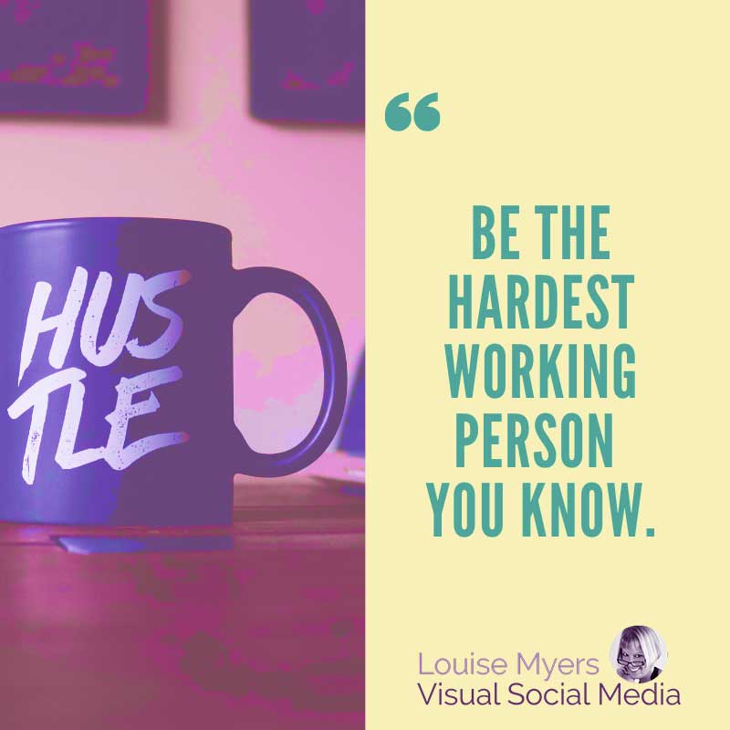 coffee mug graphic says Be the hardest working person you know.