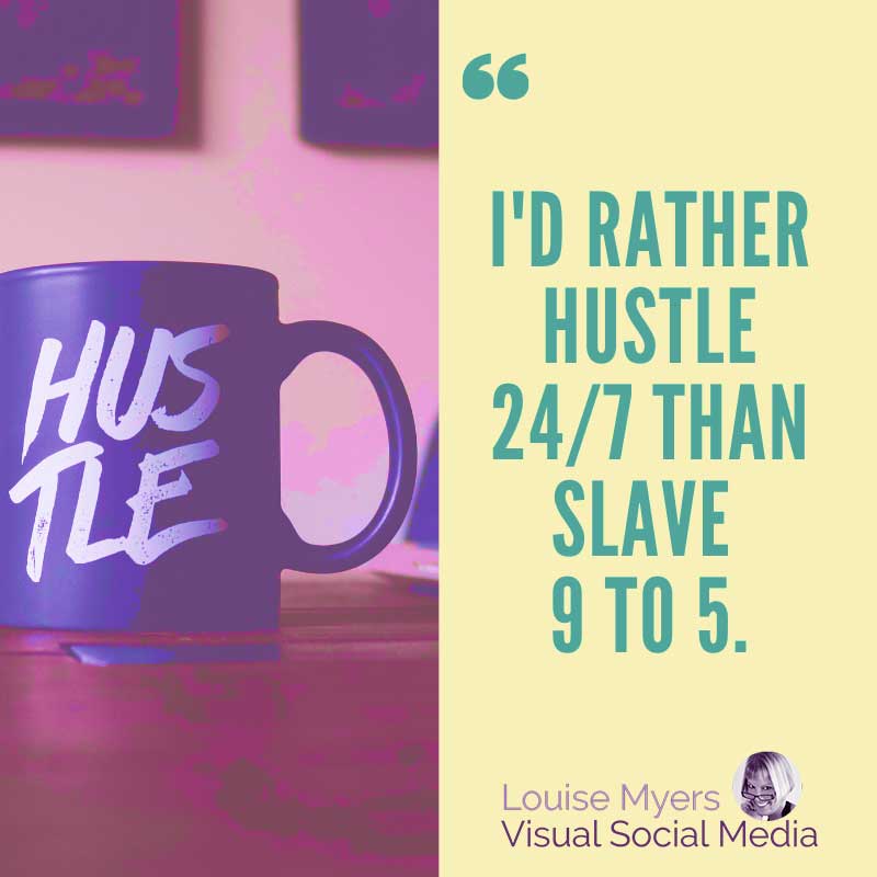 coffee image with quote saying I'd rather hustle 24/7 than slave 9 to 5.