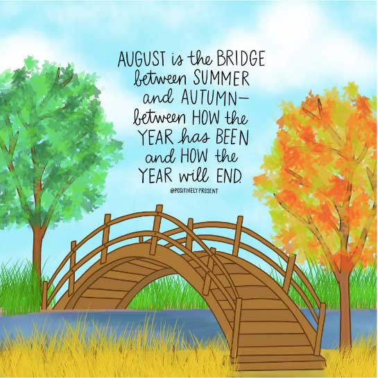 wooden footbridge with green and orange trees says august is the bridge between summer and autumn.