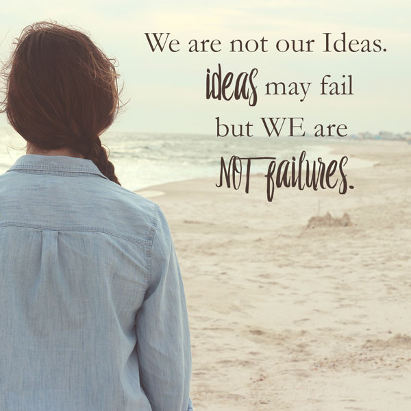 Success quotes: We are not our ideas. Ideas may fail but we are not failures.