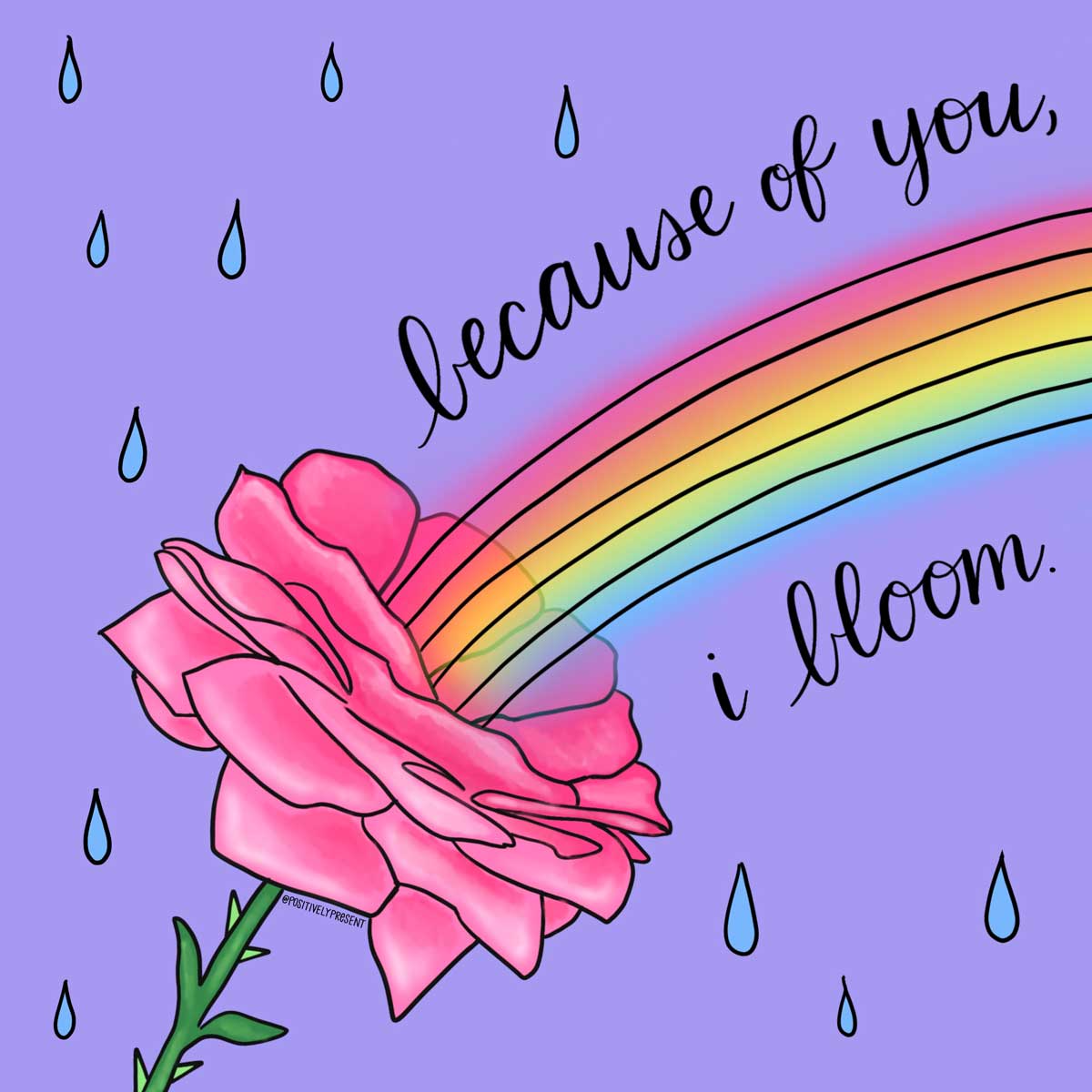 drawing of rose and rainbow says because of you i bloom.