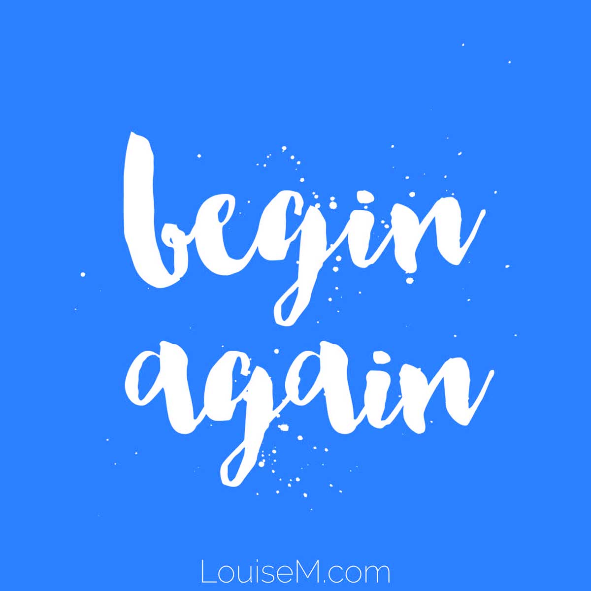 bright blue graphic with white splashy script says begin again.