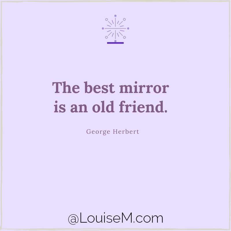 quote image says The best mirror is an old friend.