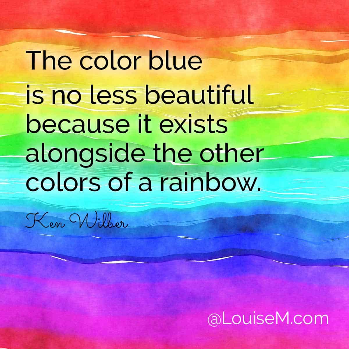 painted rainbow has words, The color blue is no less beautiful because it exists alongside the other colors of a rainbow.