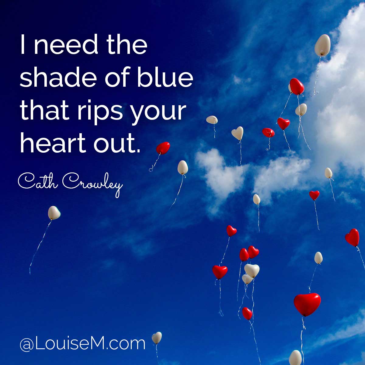 intense blue sky with heart balloons says, I need the shade of blue that rips your heart out.