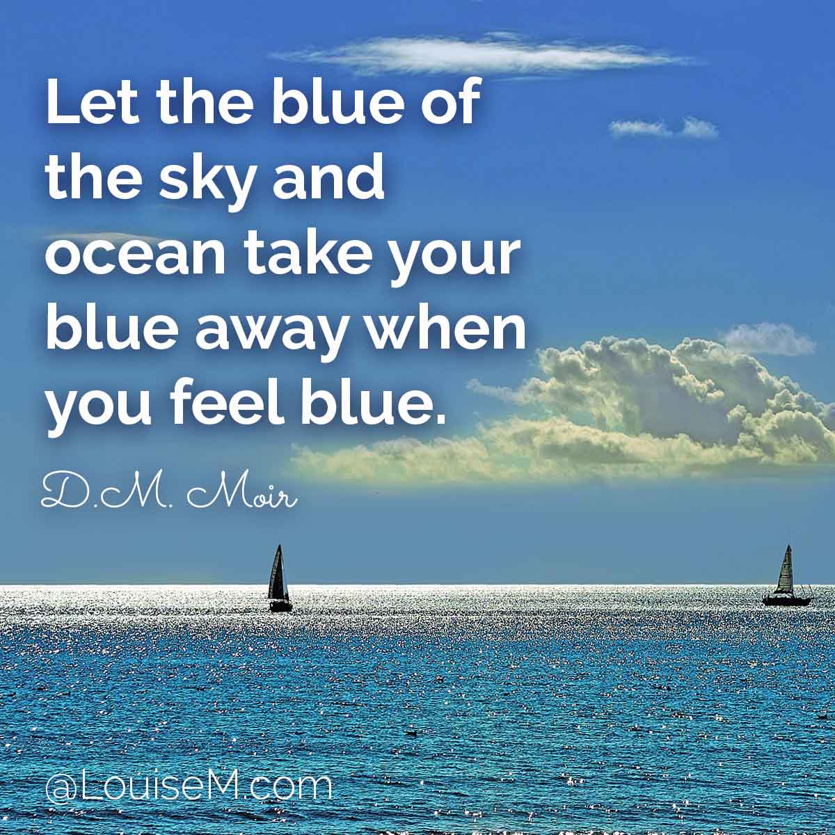 clear blue day with sailboats on the water has quote, Let the blue of the sky and ocean take your blue away when you feel blue.