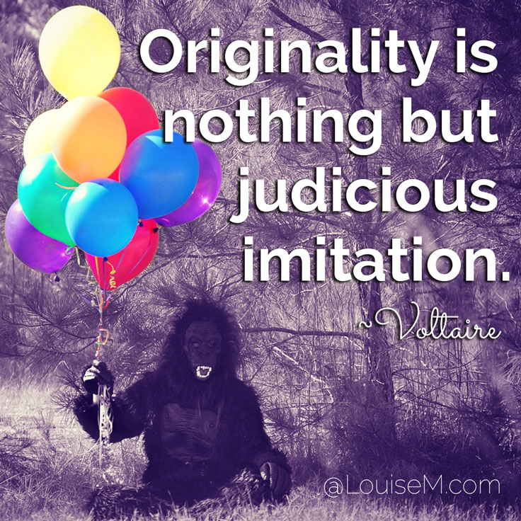 Originality is nothing but judicious imitation. ~Voltaire