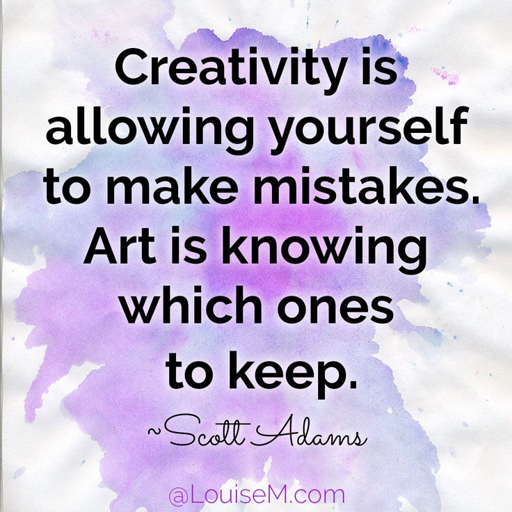 Creativity is allowing yourself to make mistakes. Art is knowing which ones to keep. ~Scott Adams