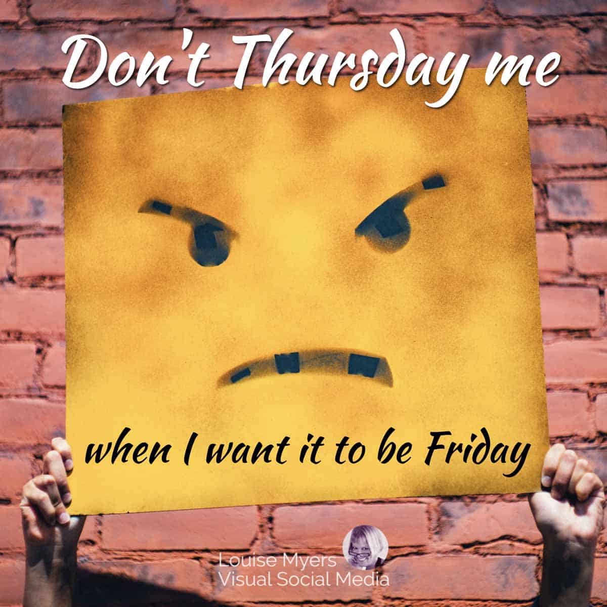 hands hold up angry emoji sign that says, don't Thursday me when I want it to be Friday.