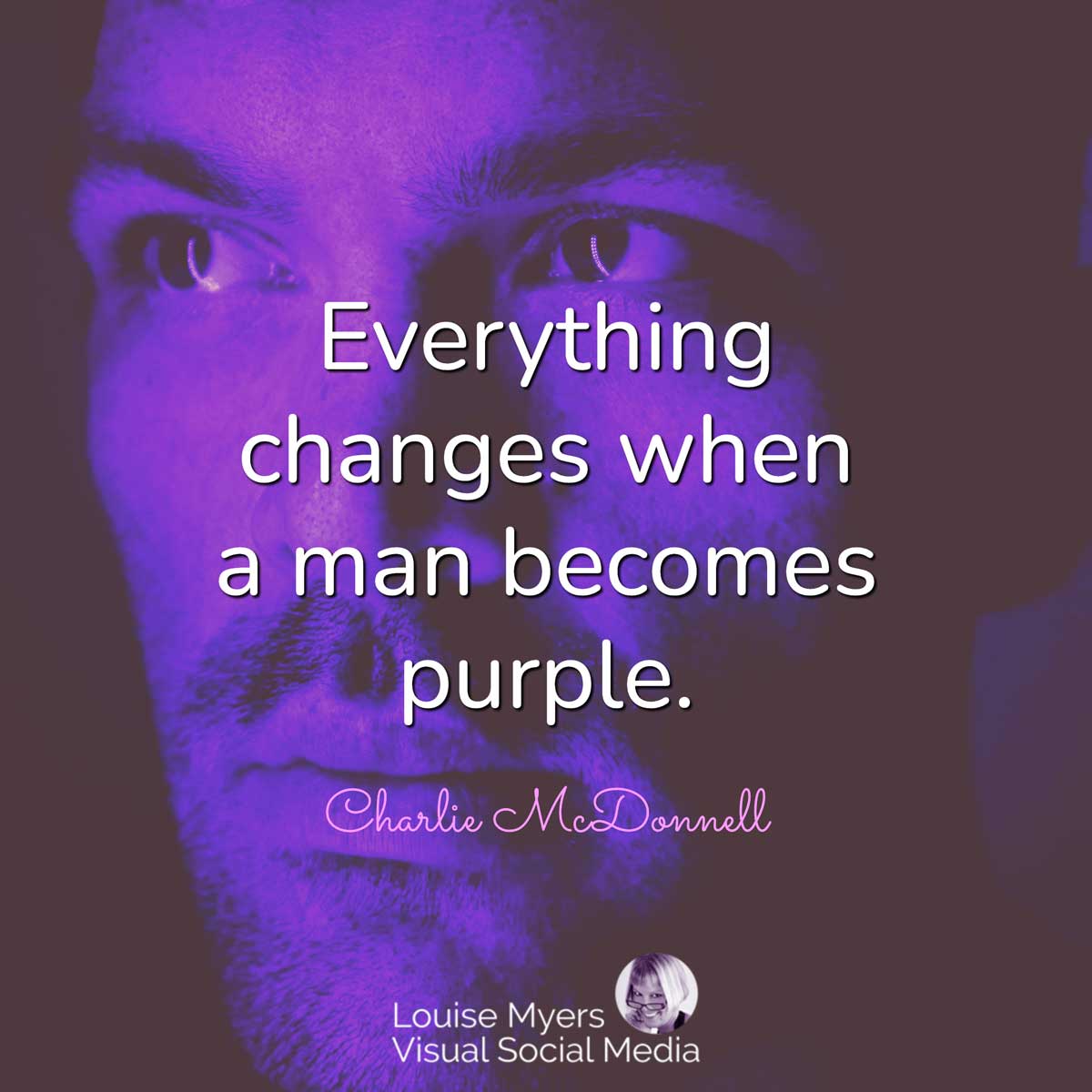 purple lit man's face has quote, everything changes when a man becomes purple.