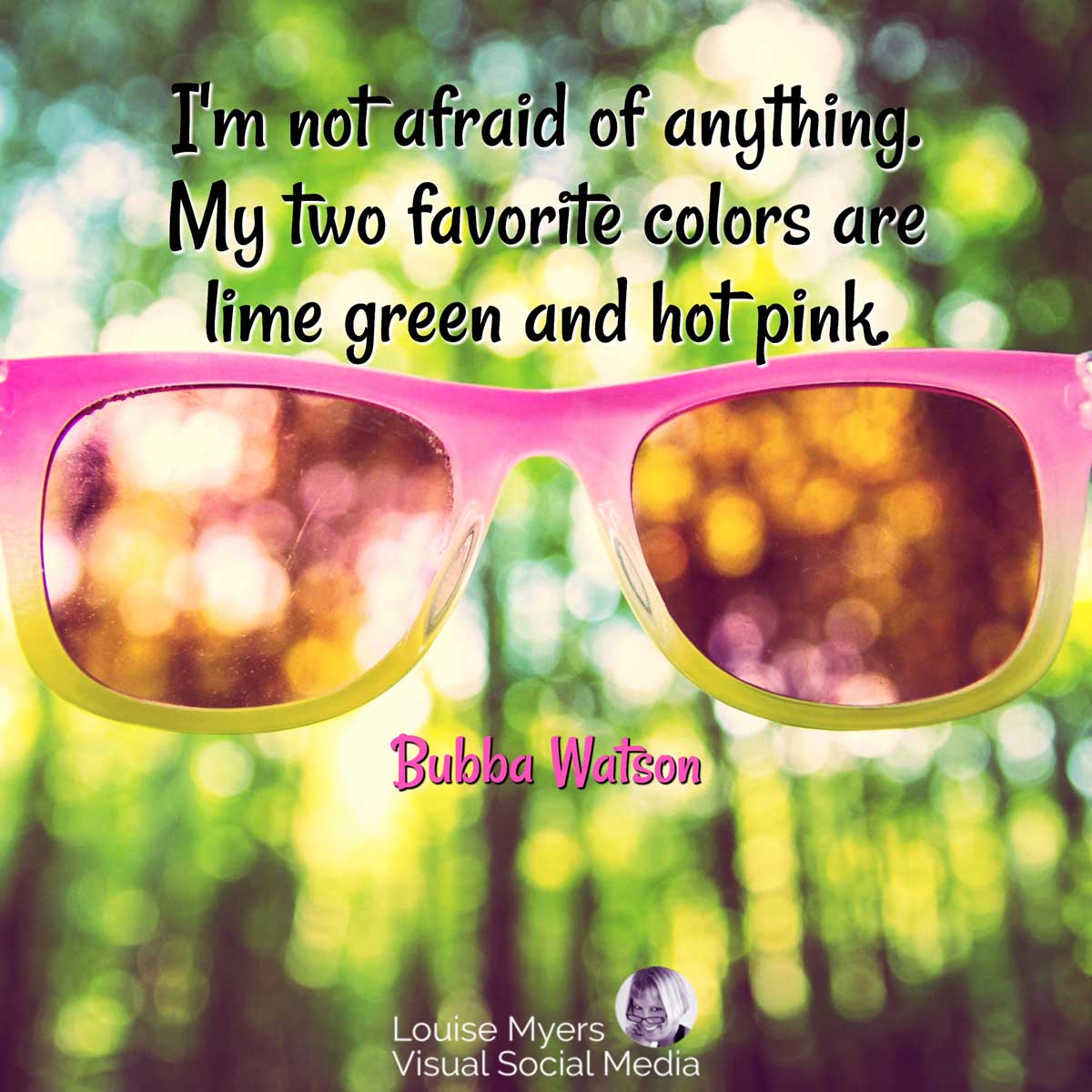 hot pink and lime green glasses lokk at sunny scene with quote, I'm not afraid of anything. My two favorite colors are lime green and hot pink.