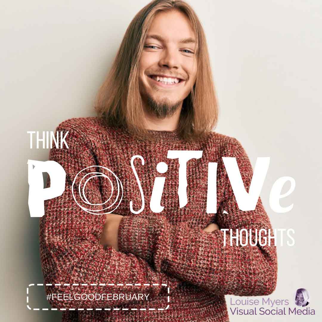 smiling man in sweater has words think positive thoughts for feel good february.