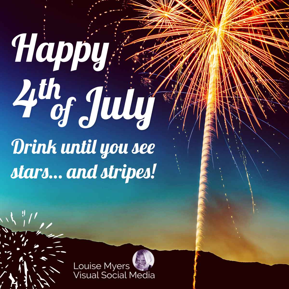 fireworks light up the sky with funny saying, Happy 4th of July! Drink until you see stars… and stripes!