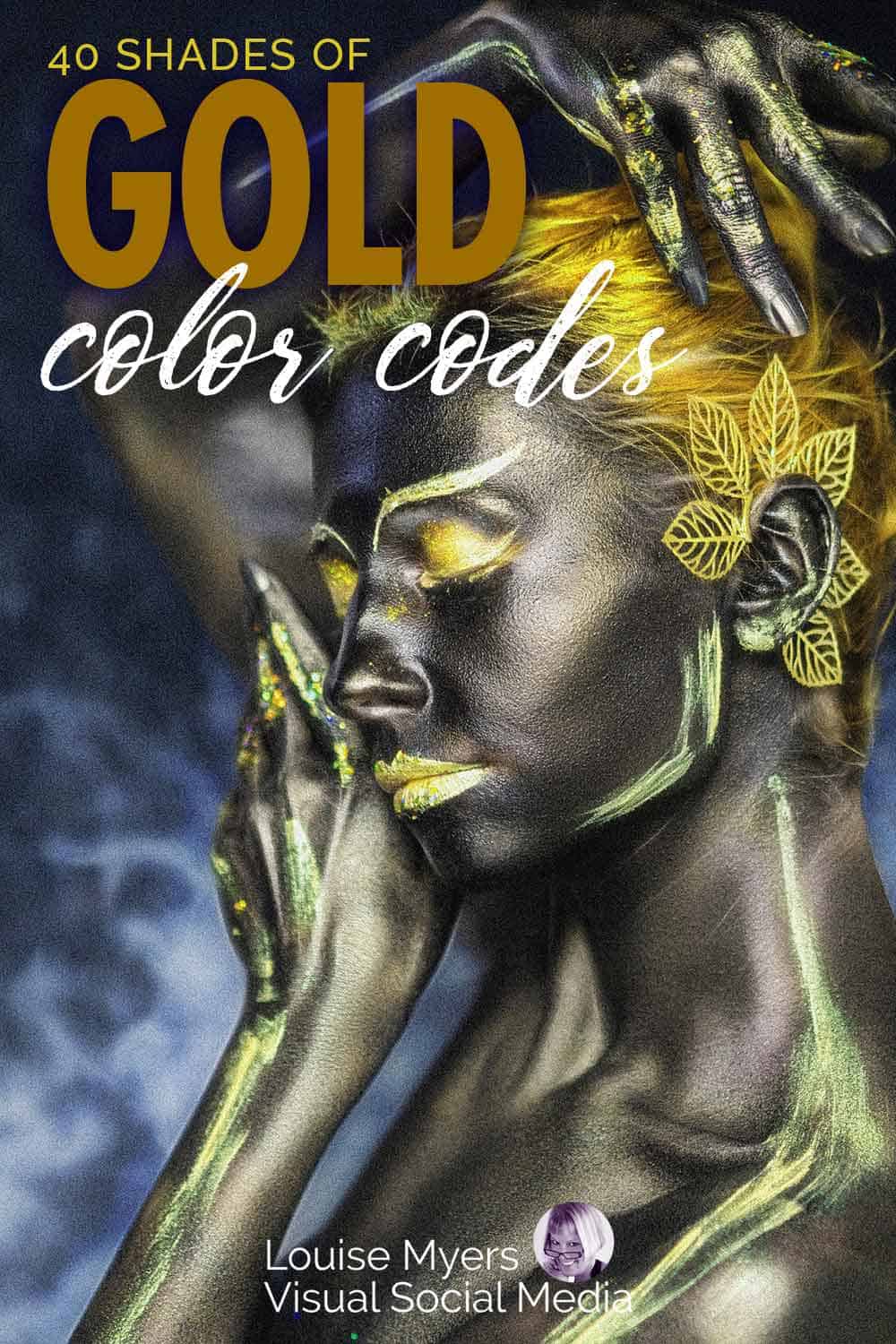 face and hands of woman in metallic body paint with text 40 shades of gold color codes.