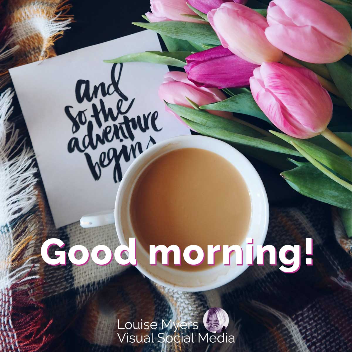 flatlay of pink tulips and coffee cup with note saying, and so the adventure begins, good morning.