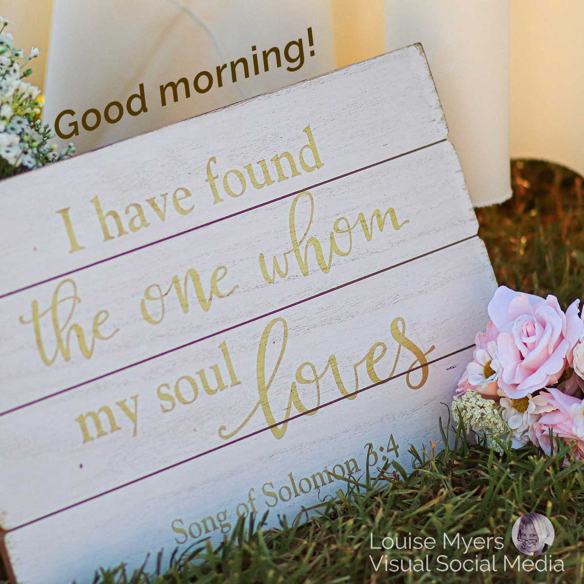 photo of white wood sign that says I have found the one whom my soul loves, good moring.