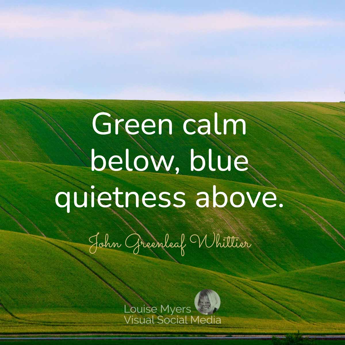 simple, restful landscape and sky with quote, Green calm below, blue quietness above.