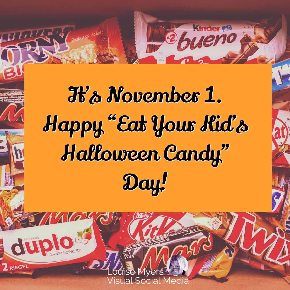 pile of wrapped candy with quote, It’s November 1, Happy “Eat Your Kid’s Halloween Candy” Day.