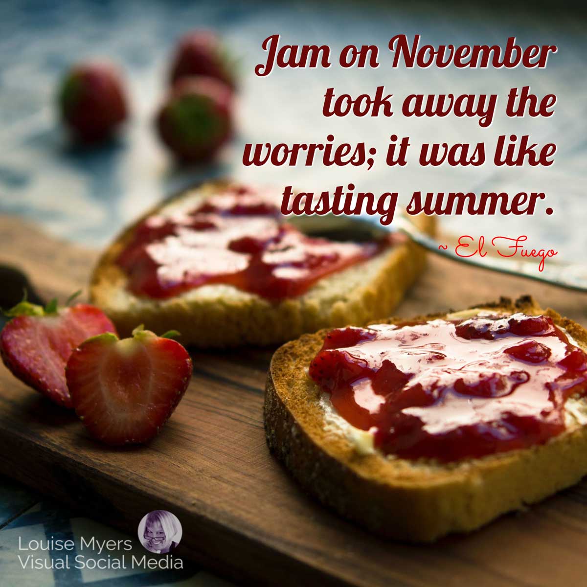 strawberry jam spread on toast has quote, Jam on November took away the worries; it was like tasting summer.