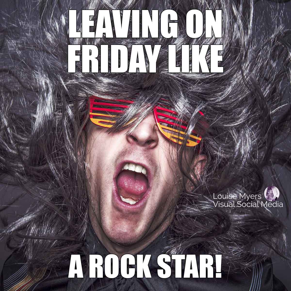 man with crazy glasses and long hair says Leaving on Friday like a rock star!