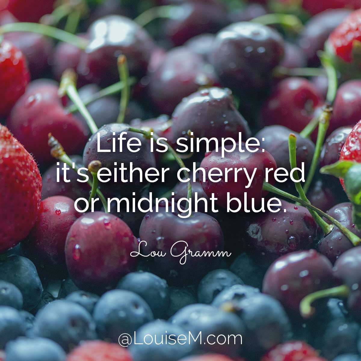 closeup of cherries and blueberries with quote, Life is simple, it's either cherry red or midnight blue.