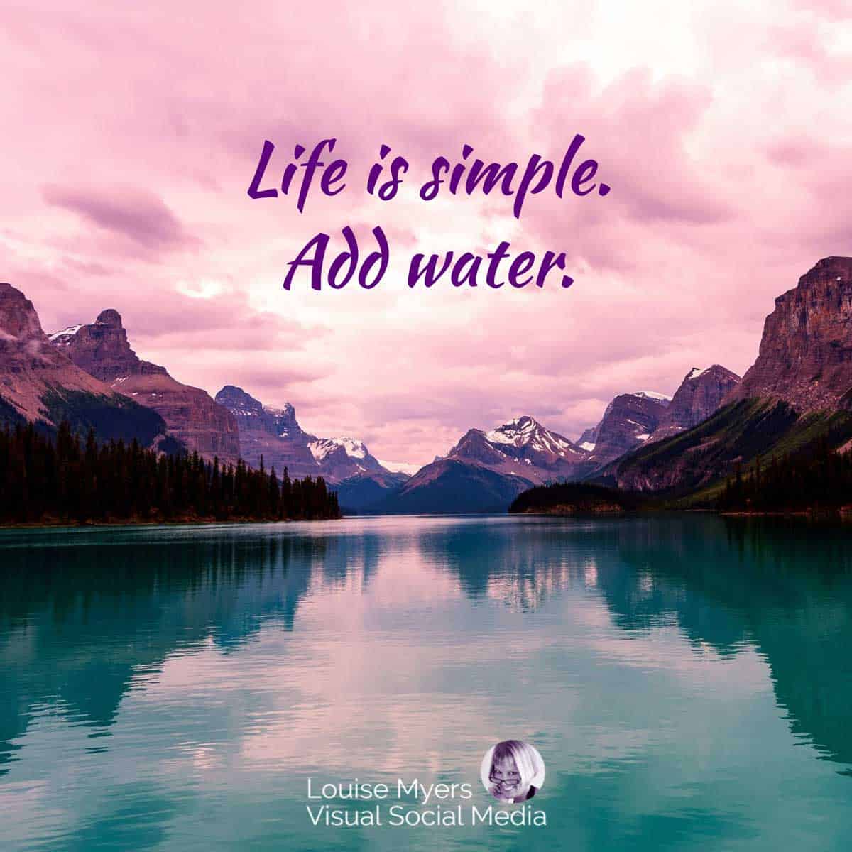 pink sky over purple mountains and aqua lake with quote, Life is simple, Add water.