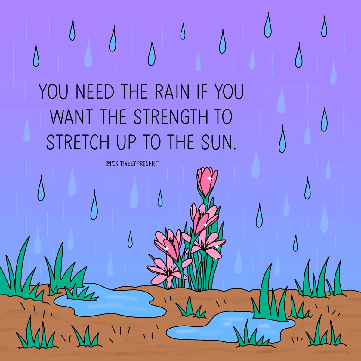 rain on garden says you need rain for strength to reach the sun.