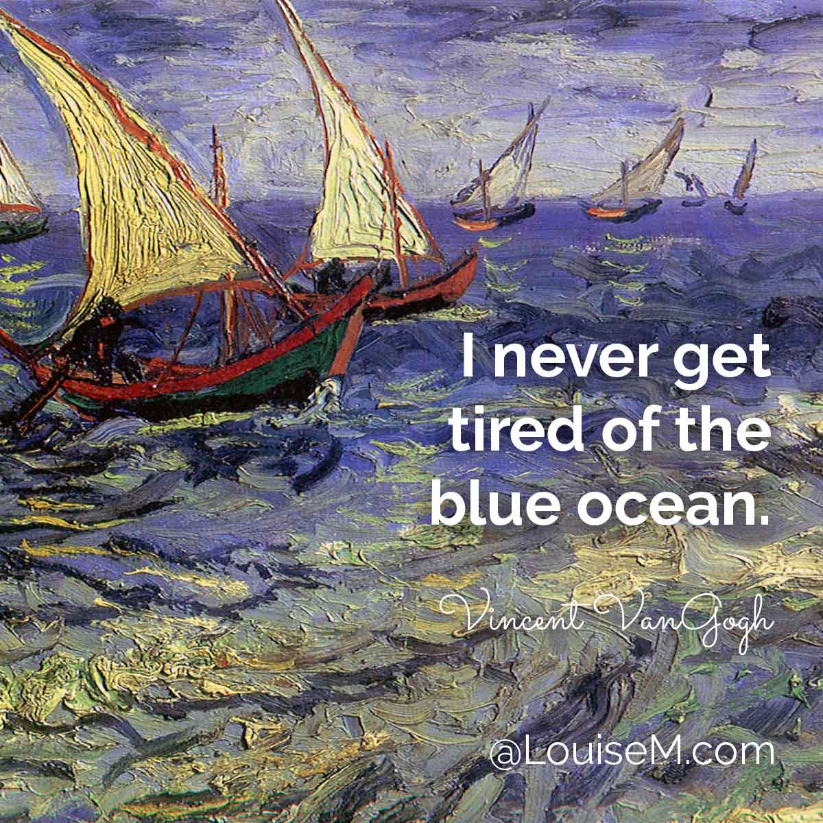 van gogh painting of sailboats on the sea has his quote, I never get tired of the blue ocean.