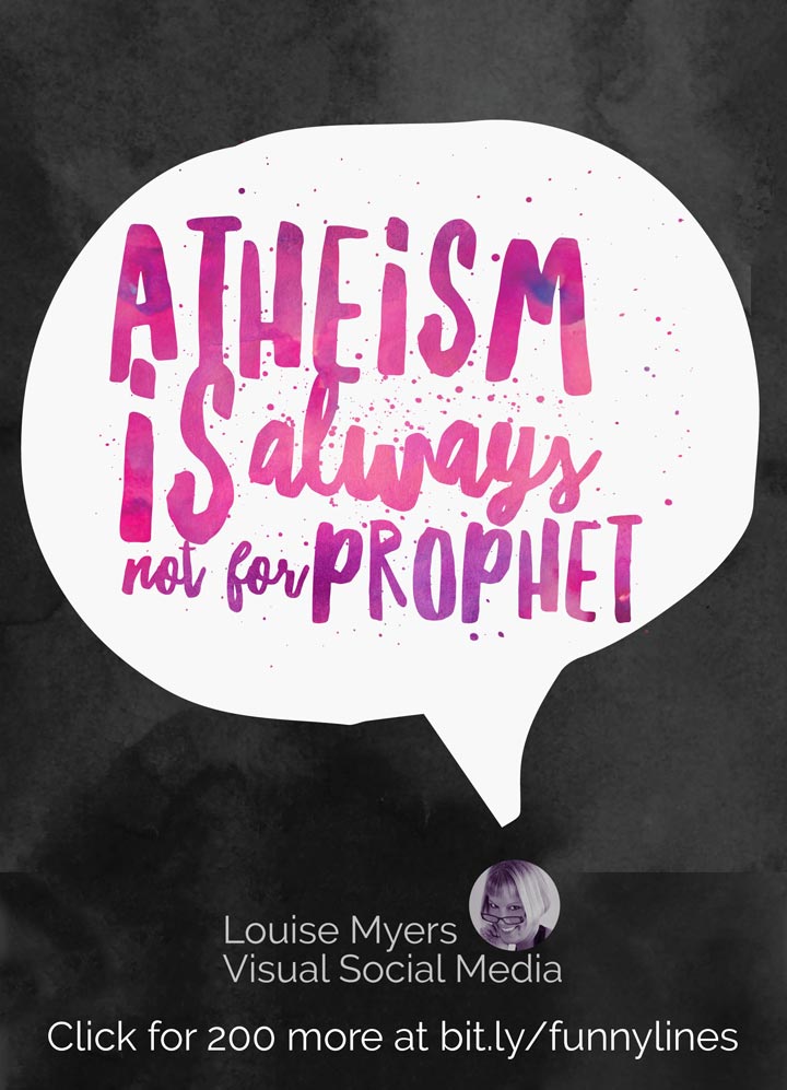 Atheism is always not for prophet.