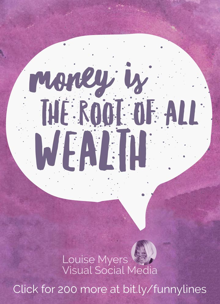 Money is the root of all wealth.