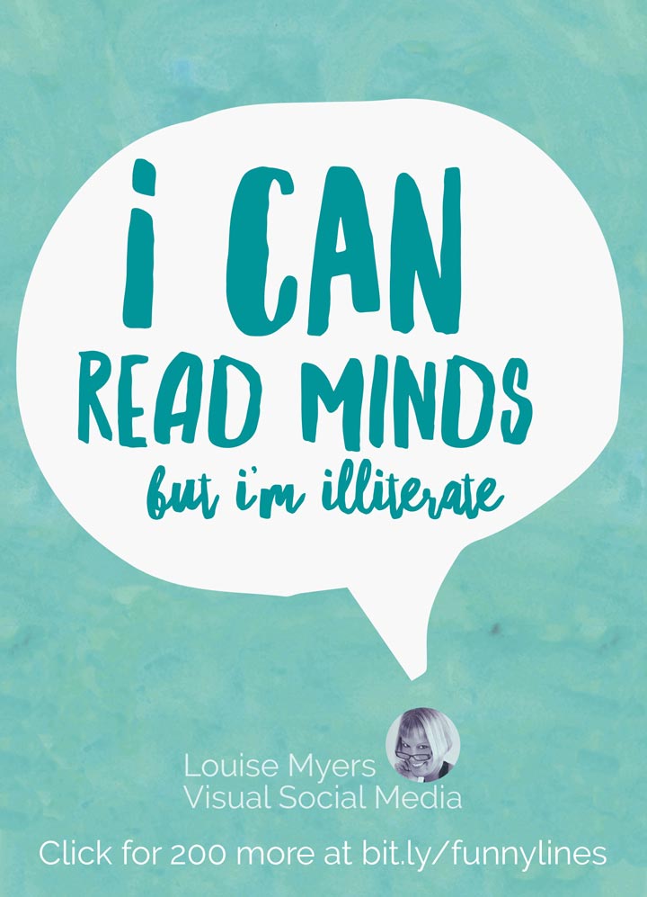 I can read minds, but I’m illiterate.