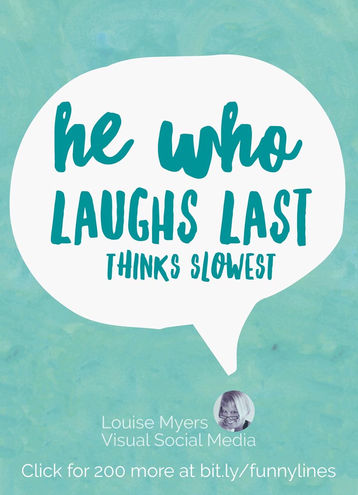 He who laughs last thinks slowest.