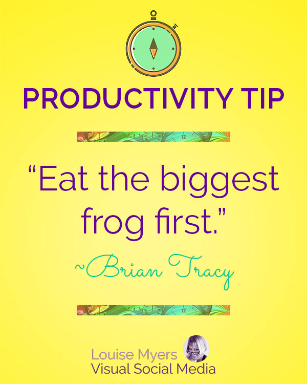 Eat the biggest frog first. ― Brian Tracy