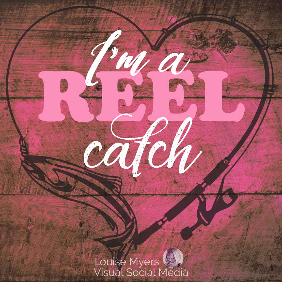 pink stained wood with fishing rod shaped into heart has words, I'm a reel catch!