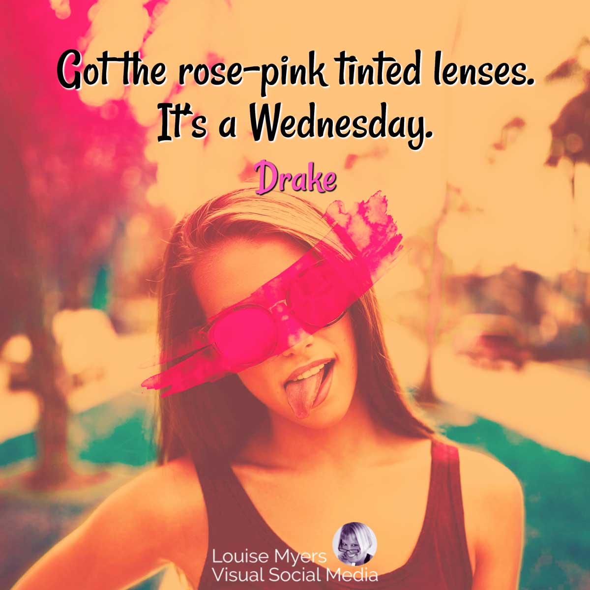 pink painted glasses on young woman with quote, Got the rose-pink tinted lenses. It’s a Wednesday.