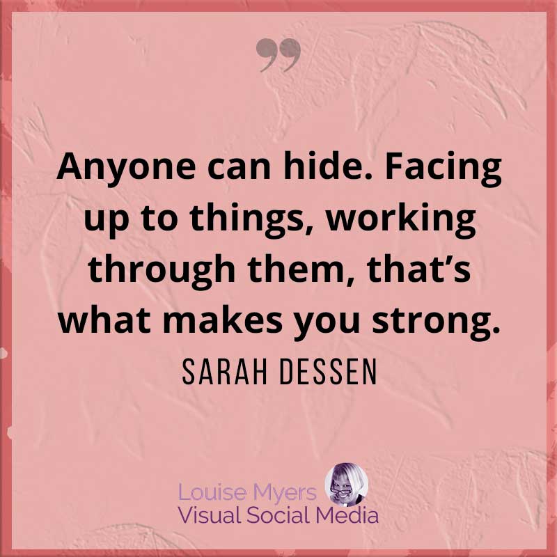 sarah dessen quote says facing up to things makes you strong.