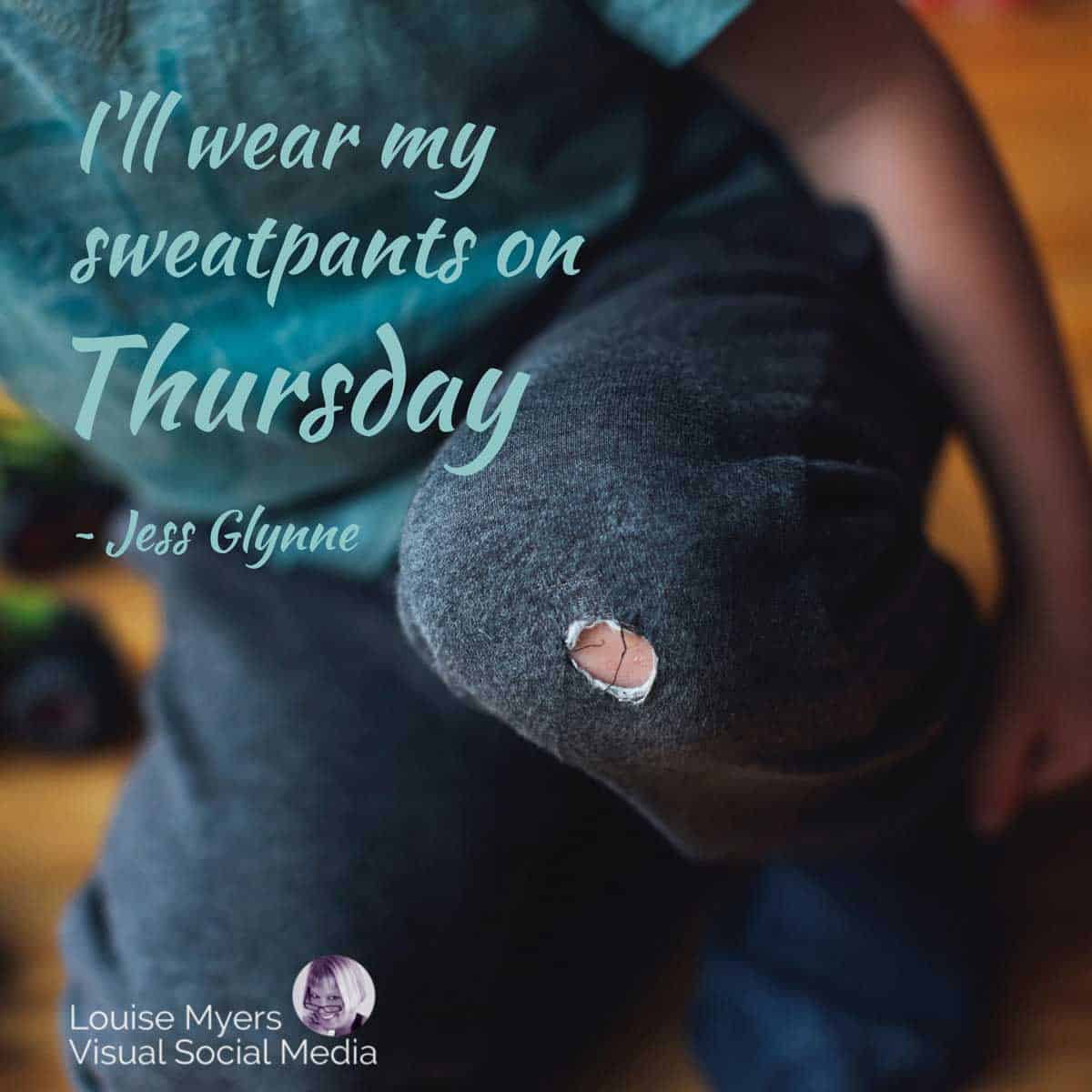 closeup of person wearing sweats has jess glynne quote, I'll wear my sweatpants on Thursday.