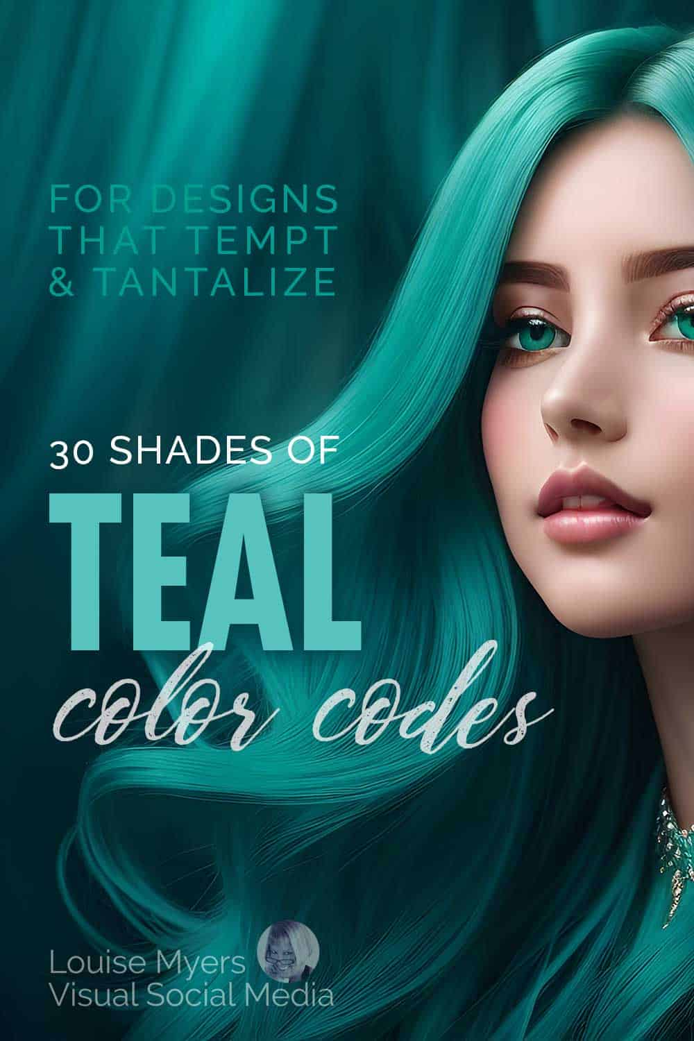 woman's face with flowing teal hair says 30 shades of teal color codes for designs that tempt and tantalize.