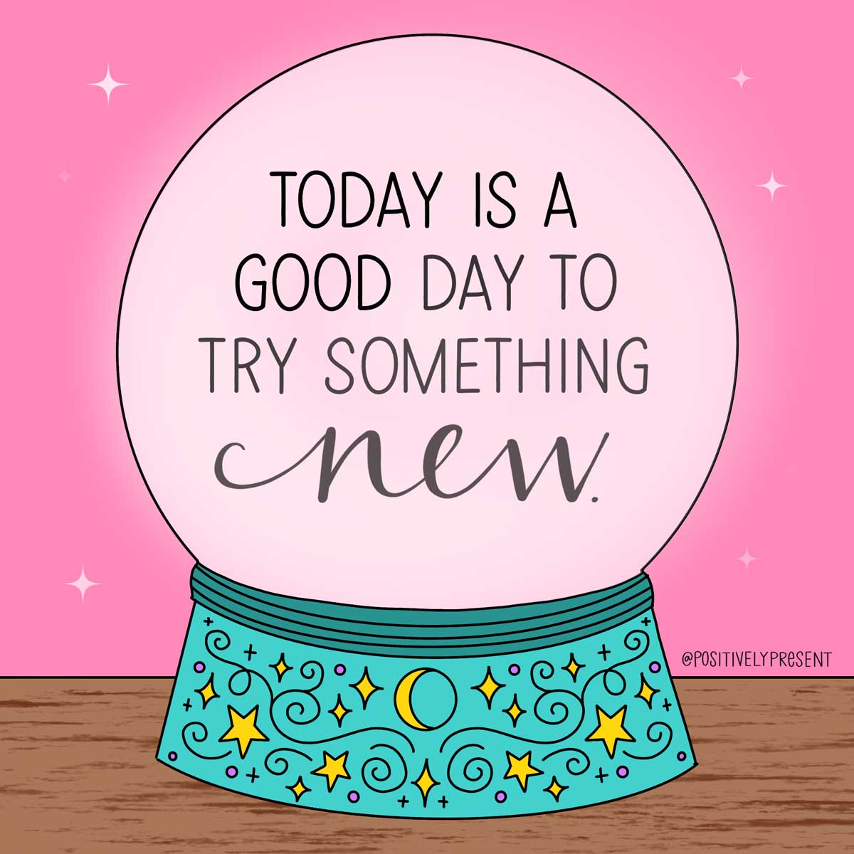 quote says a good day to try something new in snow globe drawing.