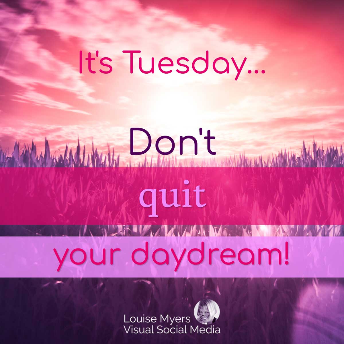 pink sunset graphic says It's Tuesday – don't quit your daydream!