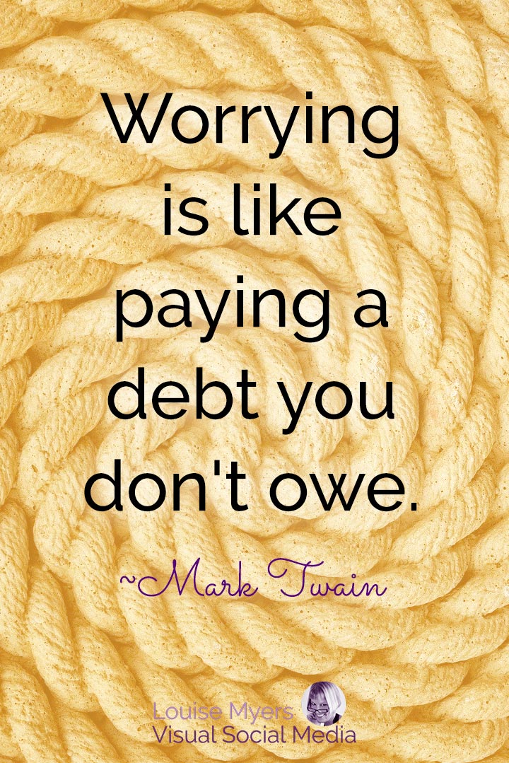 coiled rope has words, worrying is paying a debt you don't owe.