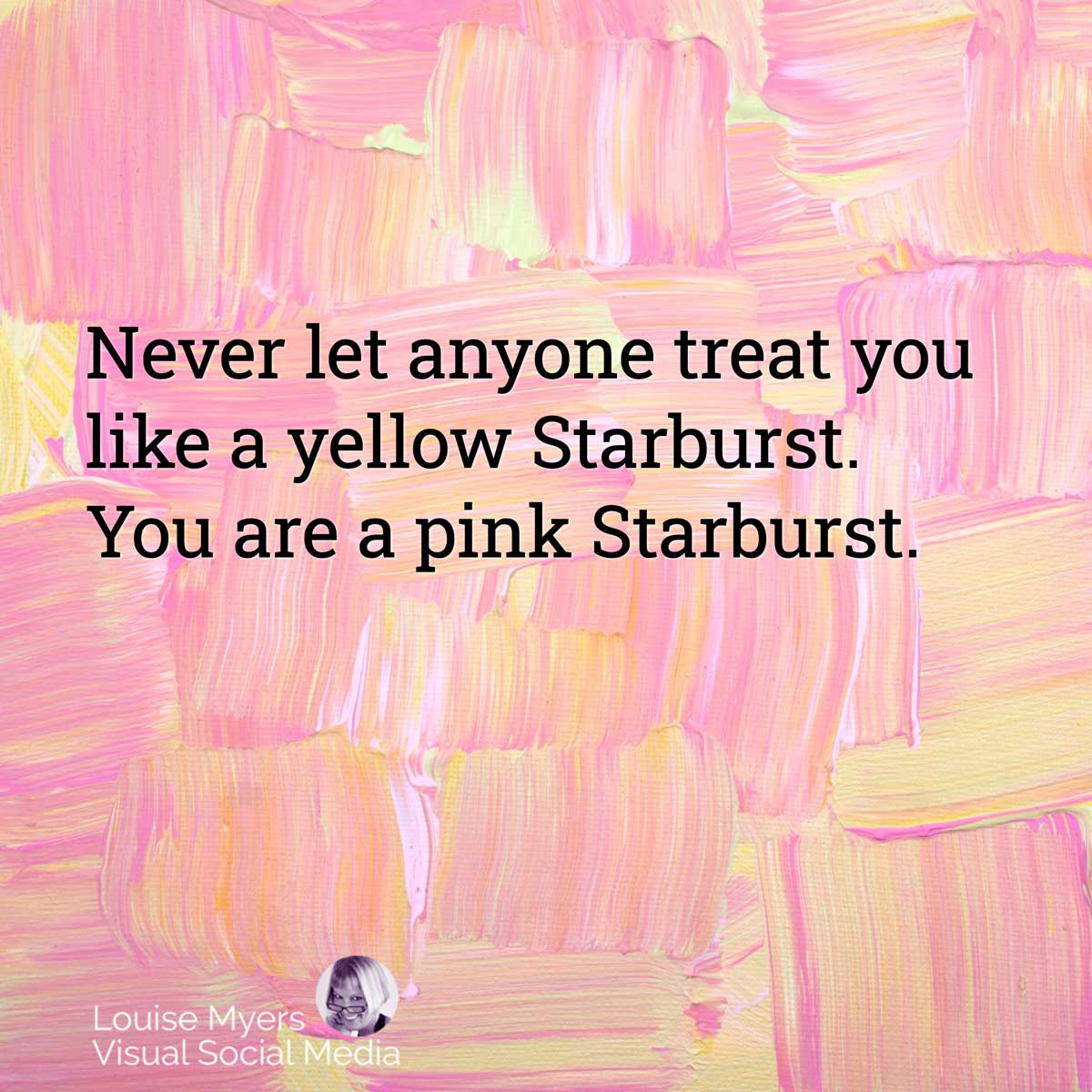 pastel pink and yellow painting with quote, Never let anyone treat you like a yellow Starburst. You are a pink Starburst.