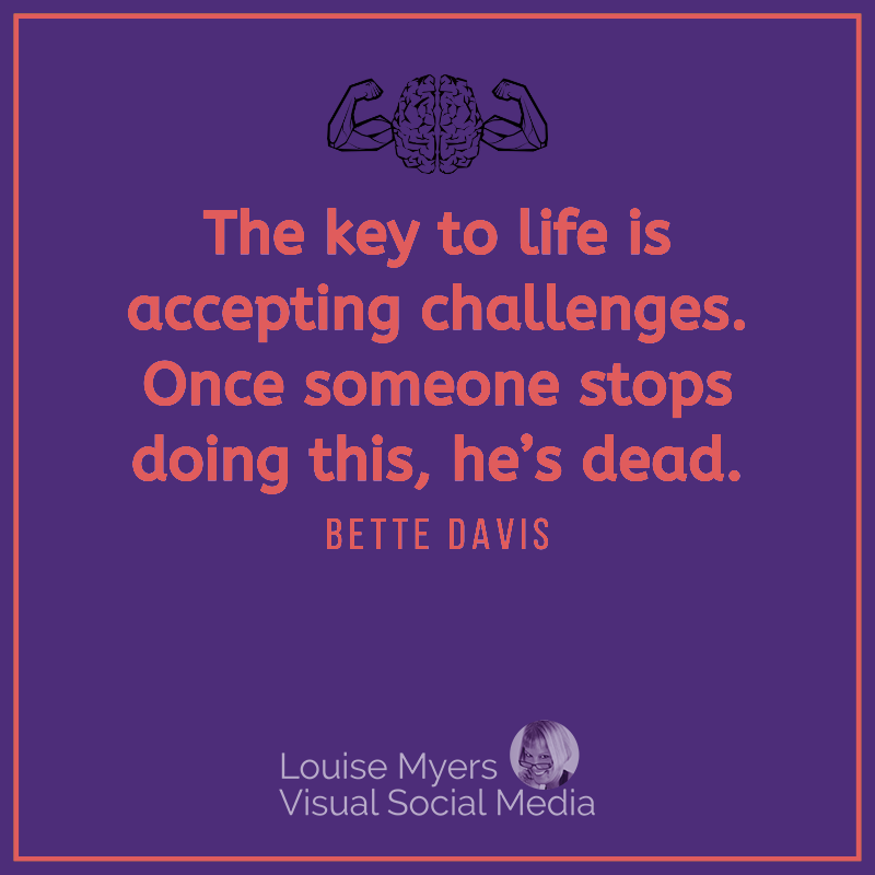 Bette Davis quote says The key to life is accepting challenges. Once someone stops doing this, he’s dead.