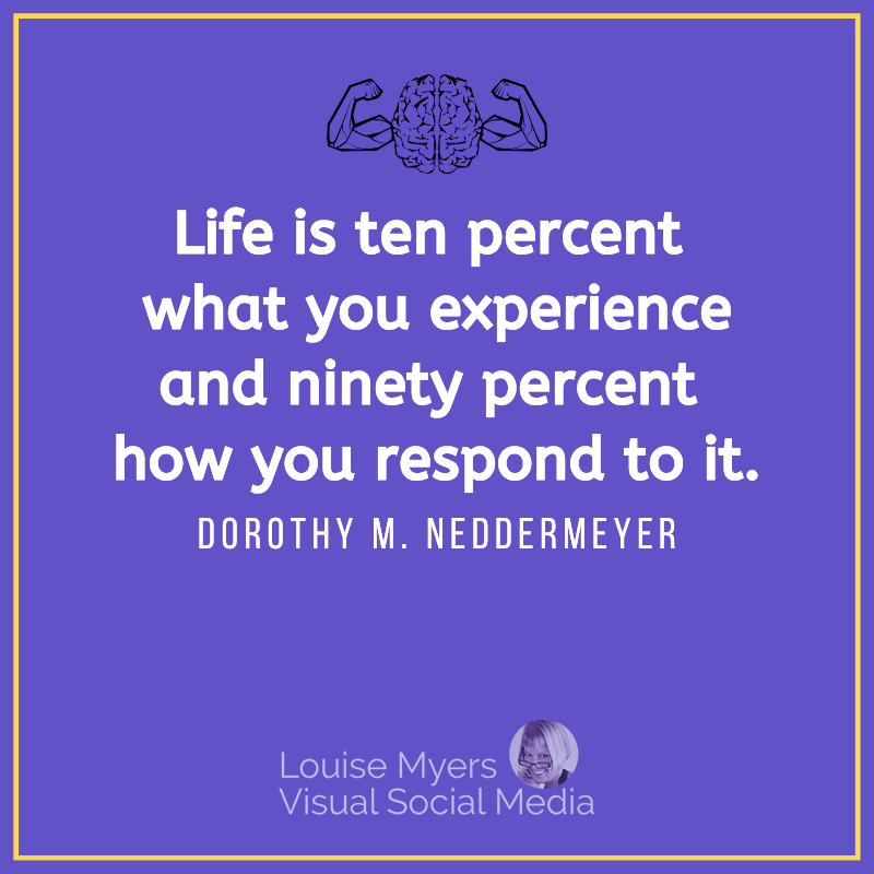 Dorothy M. Neddermeyer quote says Life is ten percent what you experience and ninety percent how you respond to it.