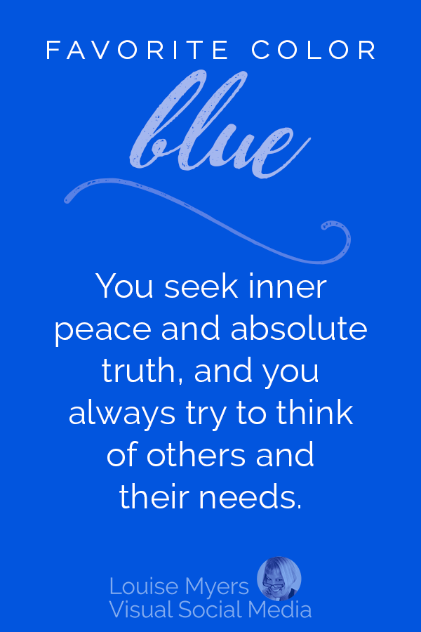 Favorite color blue? You want to find inner peace and absolute truth, and you always make an effort to think of others and their needs.