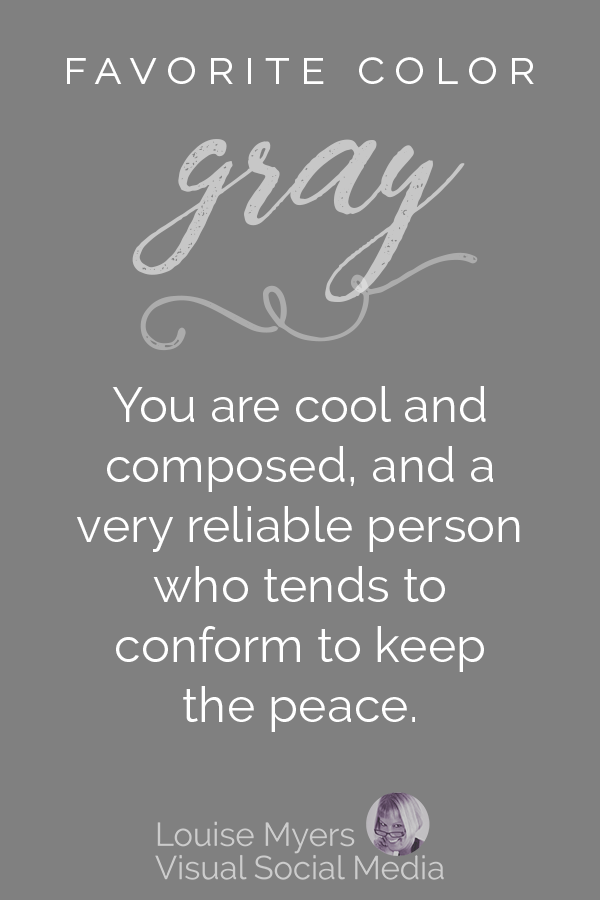 Favorite color GRAY? You are cool and composed and a very reliable person who tends to conform to keep the peace.