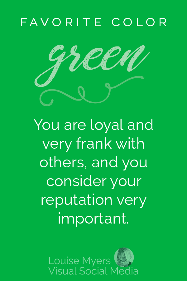 Favorite color GREEN? You are loyal and very frank with others, and you consider your reputation a very important part of your life.