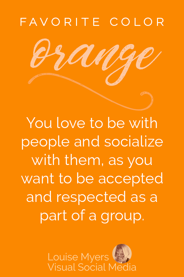 Favorite color orange? You love to be with people and socialize with them, as you want to be accepted and respected as a part of a group.