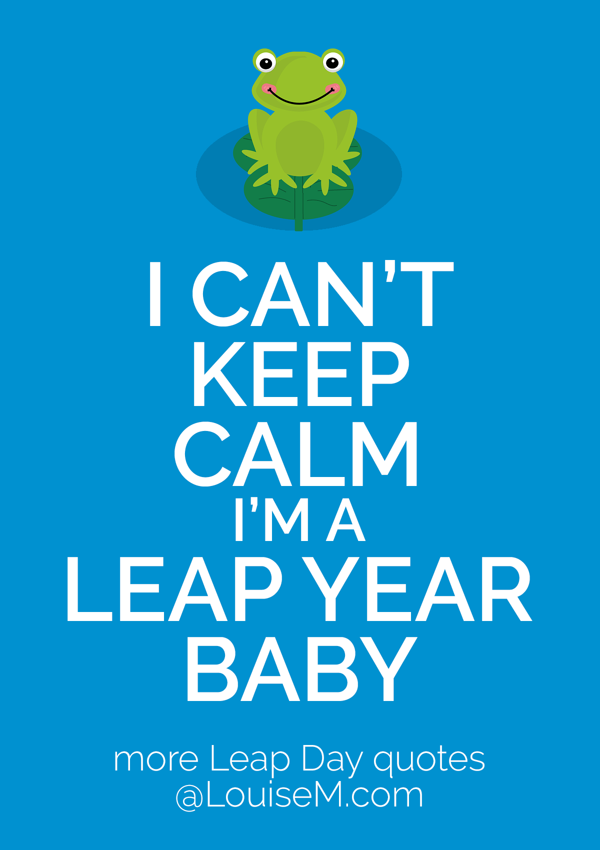 cute frog sits on blue background with saying, I can't keep calm I'm a leap year baby.