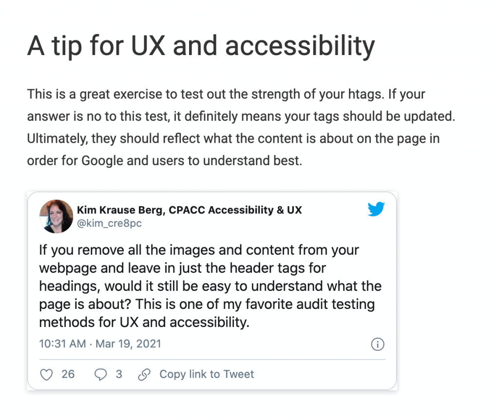 Image of a tweet. Content: "A tip for UX and accessibility. This is a great exercise to test our the strength of your htags. If your answer is no to this test, it definitely means your tags should be updated. Ultimately, they should reflect what the content is about on the page in order for Google to understand best. If you remove all the images and content from your webpage and leave in just the header tags for headings, would it still be easy to understand what the page is about? This is one of my favorite audit testing methods for UX and accessibility."